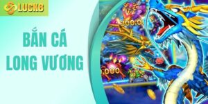 Bắn Cá Long Vương – Cách Chơi Thắng Lớn Mỗi Ngày Tại Luck8