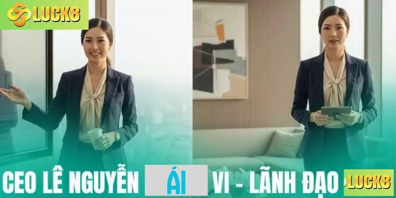 CEO Lê Nguyễn Ái Vi – Người lãnh đạo của Luck8