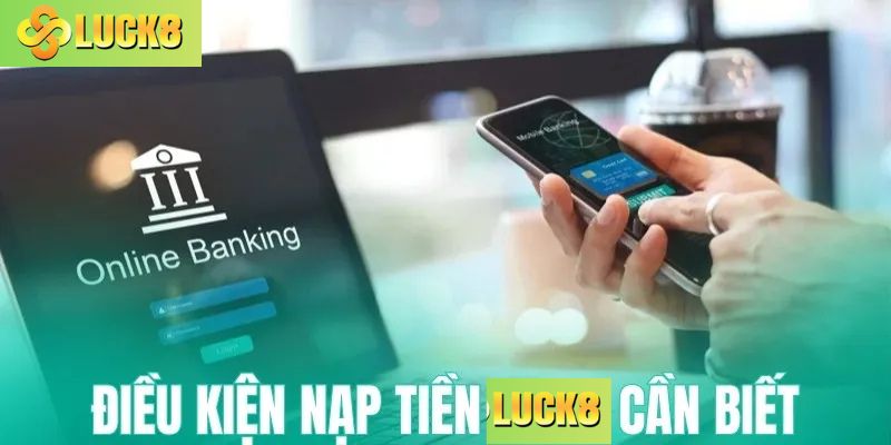 Điều kiện nạp tiền Luck8 cần biết