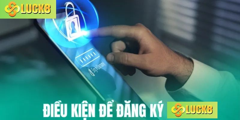 Điều kiện trước khi đăng ký Luck8