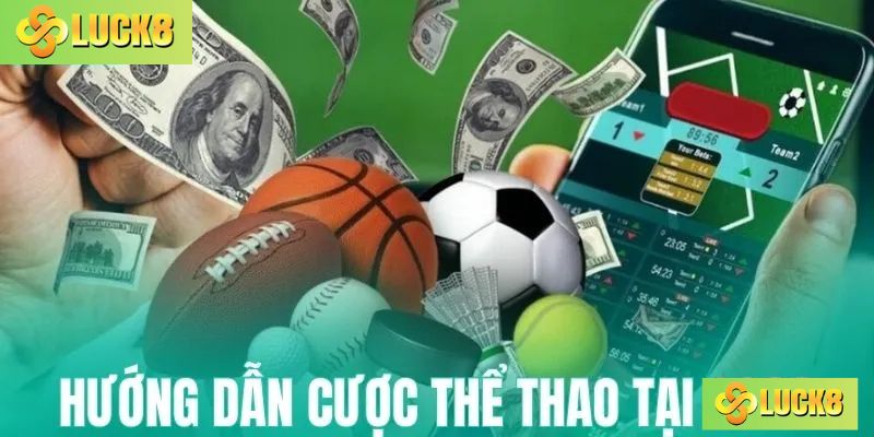 Hướng dẫn cách cược thể thao Luck8 từ A – Z siêu dễ
