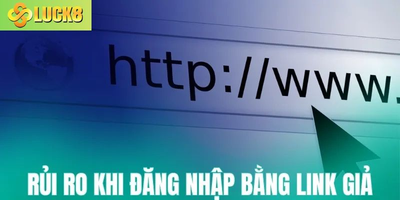 Rủi ro khi đăng nhập Luck8 bằng link giả mạo
