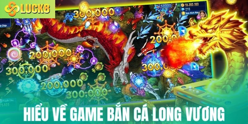 Thông tin bắn cá Long Vương tại nhà cái Luck8