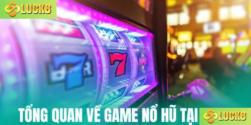 Tổng quan về game nổ hũ Luck8